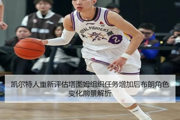 凯尔特人重新评估塔图姆组织任务增加后布朗角色变化前景解析 | cc7c7.app